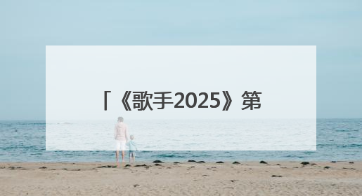 《歌手2025》第三期歌单揭晓：GAI周延唱汪峰《北京北京》，马嘉祺唱S.H.E《你曾是少年》