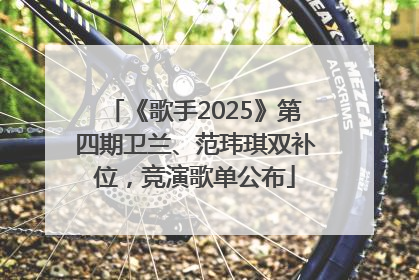 《歌手2025》第四期卫兰、范玮琪双补位，竞演歌单公布