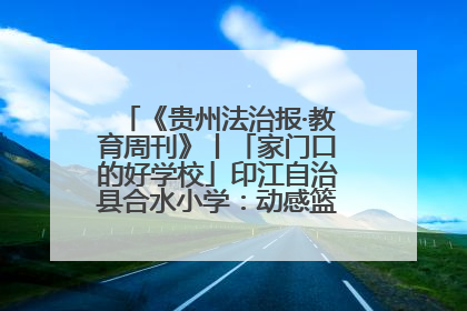 《贵州法治报·教育周刊》丨「家门口的好学校」印江自治县合水小学：动感篮球操 活力满校园