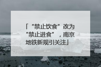 “禁止饮食”改为“禁止进食”，南京地铁新规引关注