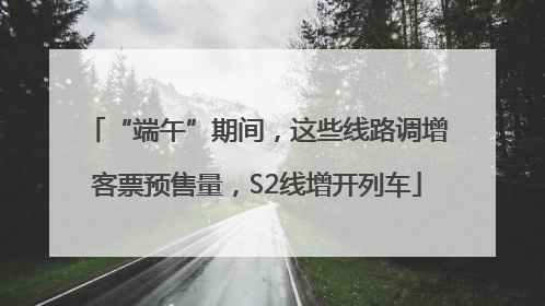 “端午”期间，这些线路调增客票预售量，S2线增开列车