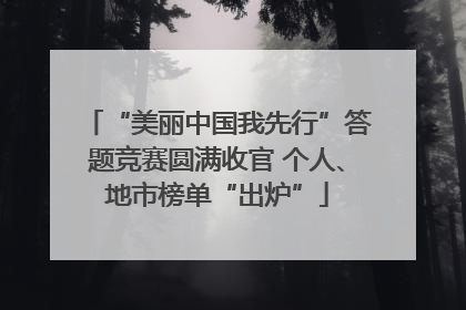 “美丽中国我先行”答题竞赛圆满收官 个人、地市榜单“出炉”