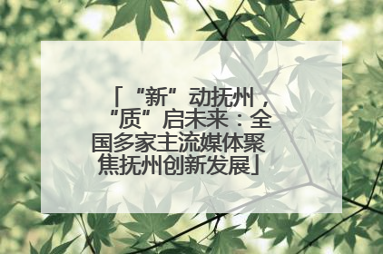 “新”动抚州，“质”启未来：全国多家主流媒体聚焦抚州创新发展