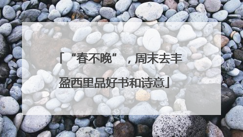 “春不晚”，周末去丰盈西里品好书和诗意