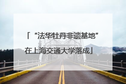 “法华牡丹非遗基地”在上海交通大学落成