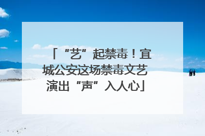 “艺”起禁毒！宜城公安这场禁毒文艺演出“声”入人心