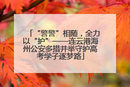 “警警”相随，全力以“护”——连云港海州公安多措并举守护高考学子逐梦路