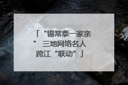 “锡常泰一家亲” 三地网络名人跨江“联动”