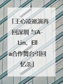 王心凌巡演再回深圳 与A-Lin、Ella合作舞台引回忆杀