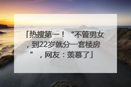 热搜第一！“不管男女，到22岁就分一套楼房”，网友：羡慕了
