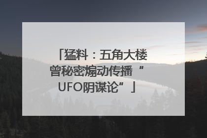 猛料：五角大楼曾秘密煽动传播“UFO阴谋论”