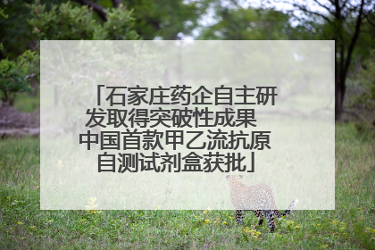 石家庄药企自主研发取得突破性成果 中国首款甲乙流抗原自测试剂盒获批