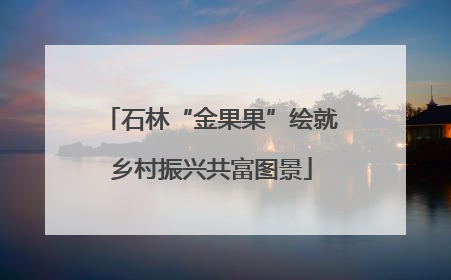 石林“金果果”绘就乡村振兴共富图景