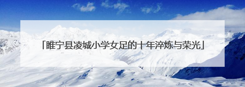 睢宁县凌城小学女足的十年淬炼与荣光
