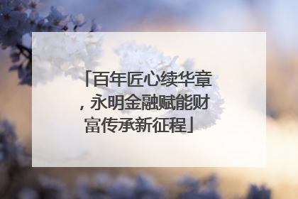 百年匠心续华章，永明金融赋能财富传承新征程