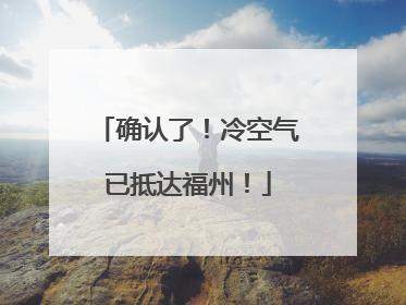 确认了！冷空气已抵达福州！
