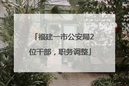 福建一市公安局2位干部，职务调整