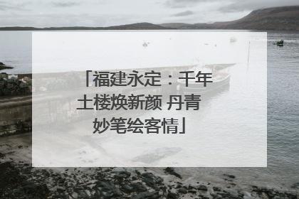 福建永定：千年土楼焕新颜 丹青妙笔绘客情
