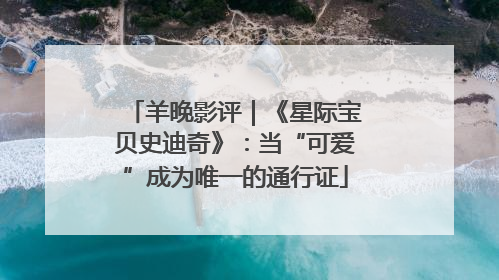 羊晚影评｜《星际宝贝史迪奇》：当“可爱”成为唯一的通行证