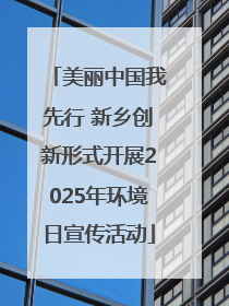 美丽中国我先行 新乡创新形式开展2025年环境日宣传活动