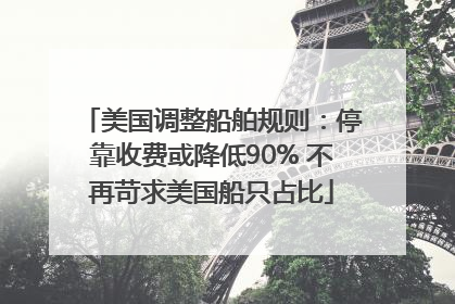 美国调整船舶规则：停靠收费或降低90% 不再苛求美国船只占比