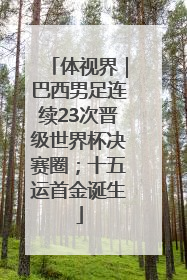 体视界｜巴西男足连续23次晋级世界杯决赛圈；十五运首金诞生