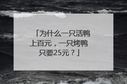 为什么一只活鸭上百元，一只烤鸭只要25元？