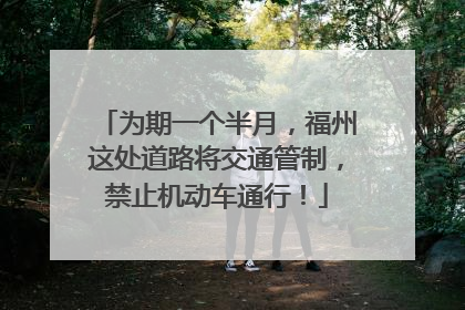为期一个半月，福州这处道路将交通管制，禁止机动车通行！