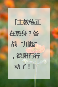 主教练正在热身？备战“川超”，德阳有行动了！