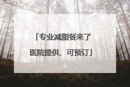 专业减脂餐来了 医院提供、可预订