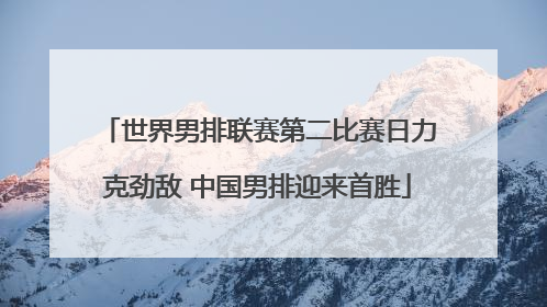 世界男排联赛第二比赛日力克劲敌 中国男排迎来首胜