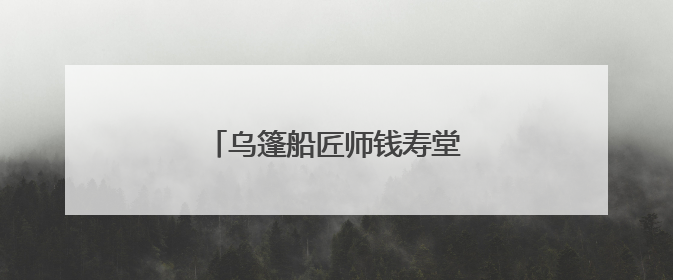 乌篷船匠师钱寿堂：留住水乡魅影