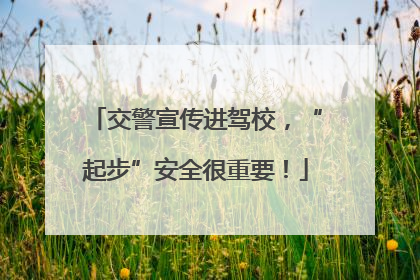 交警宣传进驾校，“起步”安全很重要！