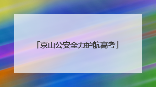京山公安全力护航高考