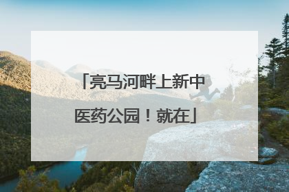 亮马河畔上新中医药公园！就在