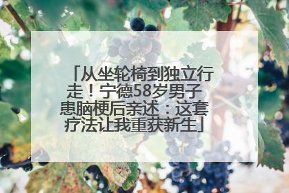 从坐轮椅到独立行走！宁德58岁男子患脑梗后亲述：这套疗法让我重获新生