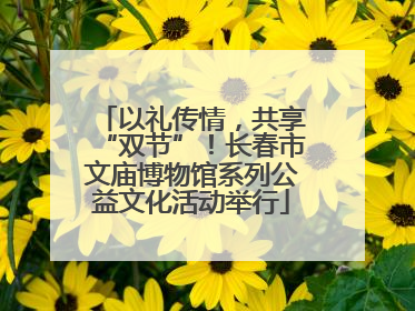 以礼传情,共享“双节”!长春市文庙博物馆系列公益文化活动举行