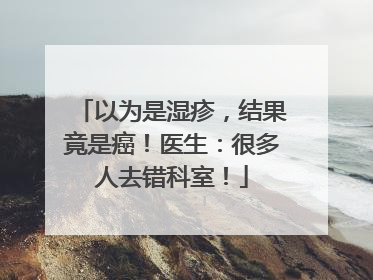 以为是湿疹，结果竟是癌！医生：很多人去错科室！