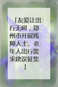 友爱让出行无碍，郑州市开展残障人士、老年人出行需求建议征集