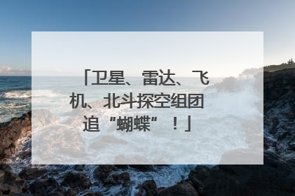 卫星、雷达、飞机、北斗探空组团追“蝴蝶”！