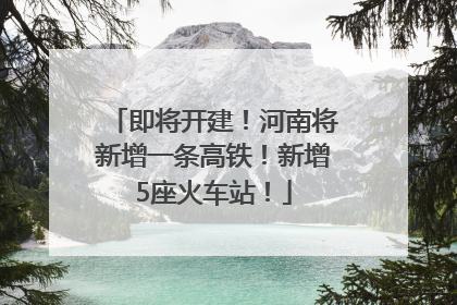 即将开建！河南将新增一条高铁！新增5座火车站！