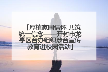 厚植家国情怀 共筑统一信念——开封市龙亭区台办组织涉台宣传教育进校园活动