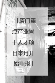 厦门重点产业骨干人才项目本月开始申报