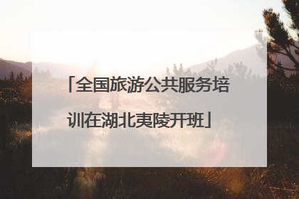 全国旅游公共服务培训在湖北夷陵开班