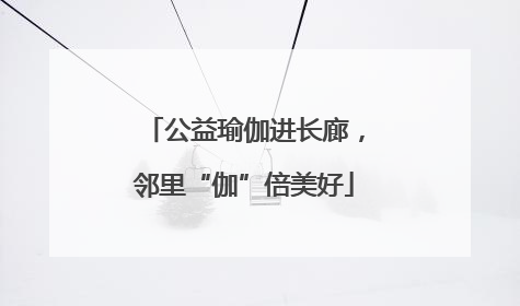 公益瑜伽进长廊，邻里“伽”倍美好