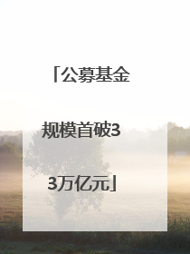 公募基金规模首破33万亿元