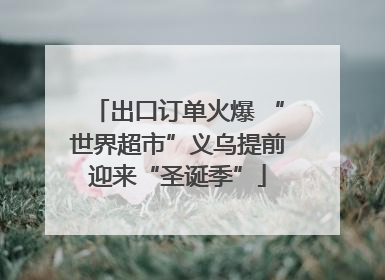 出口订单火爆 “世界超市”义乌提前迎来“圣诞季”