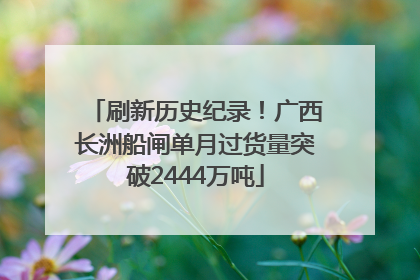 刷新历史纪录！广西长洲船闸单月过货量突破2444万吨
