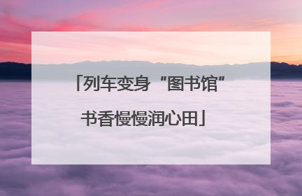 列车变身“图书馆” 书香慢慢润心田