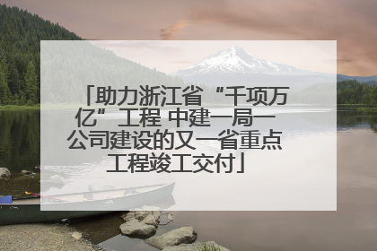 助力浙江省“千项万亿”工程 中建一局一公司建设的又一省重点工程竣工交付